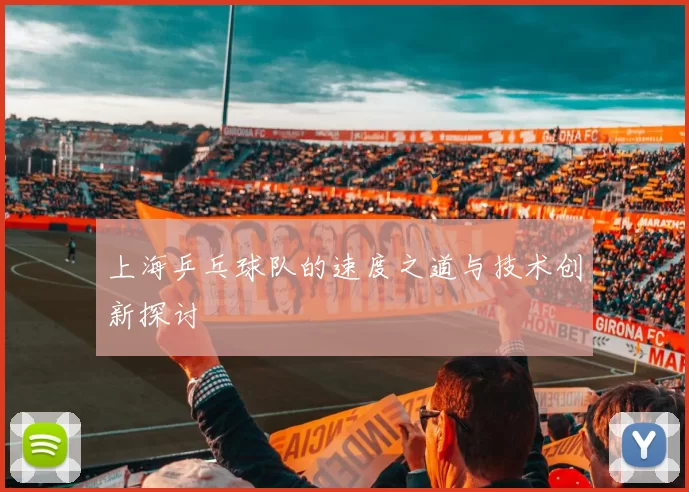 上海乒乓球队的速度之道与技术创新探讨