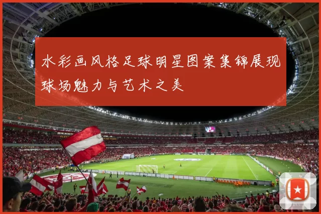 水彩画风格足球明星图案集锦展现球场魅力与艺术之美