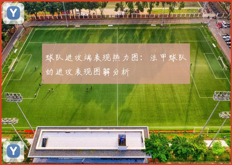 球队进攻端表现热力图：法甲球队的进攻表现图解分析