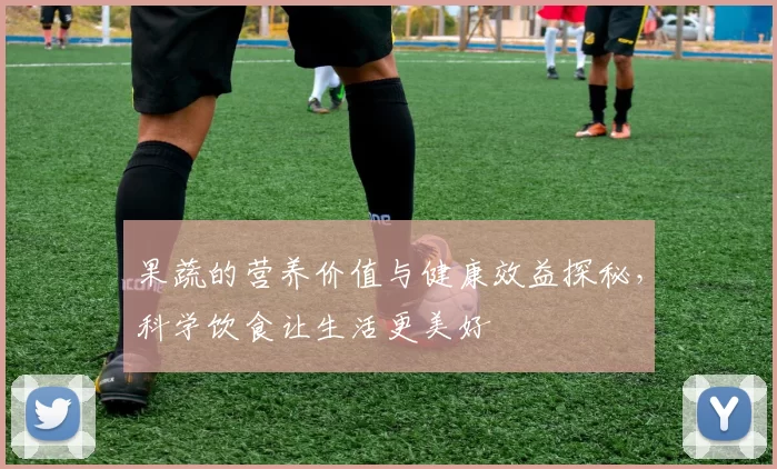 果蔬的营养价值与健康效益探秘，科学饮食让生活更美好