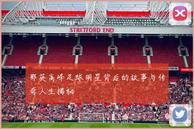 那英高峰足球明星背后的故事与传奇人生揭秘